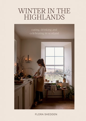 Winter in the Highlands: Eating, Drinking and Celebrating in Scotland by Flora Shedden